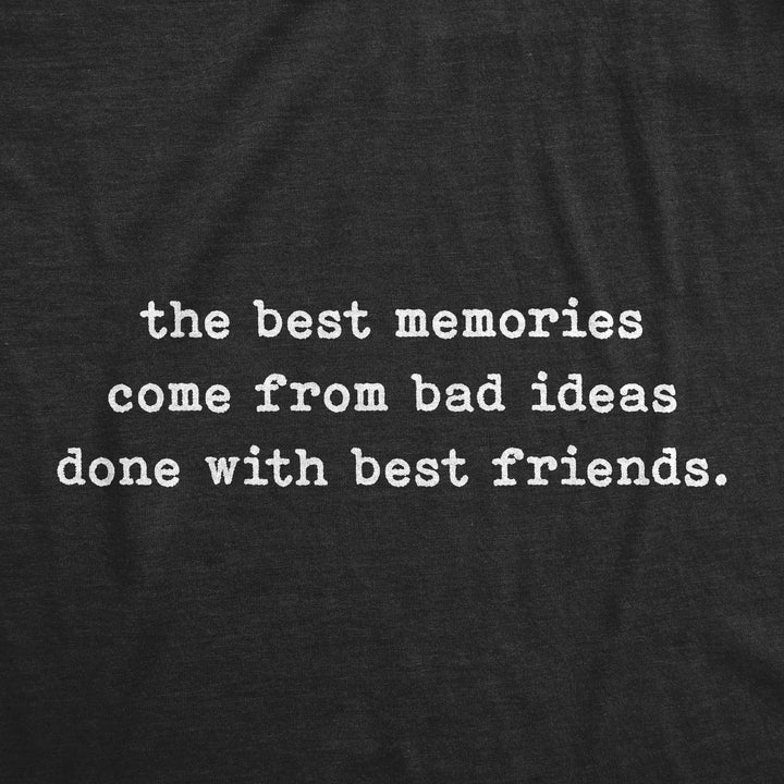 The Best Memories Come From Bad Ideas Done With Best Friends Women's T Shirt