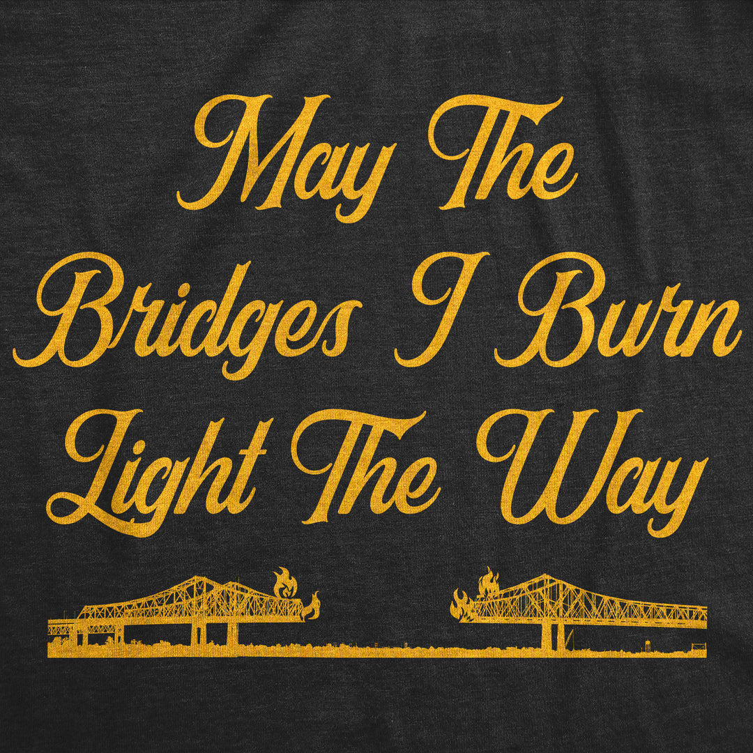 May The Bridges I Burn Light The Way Women's T Shirt