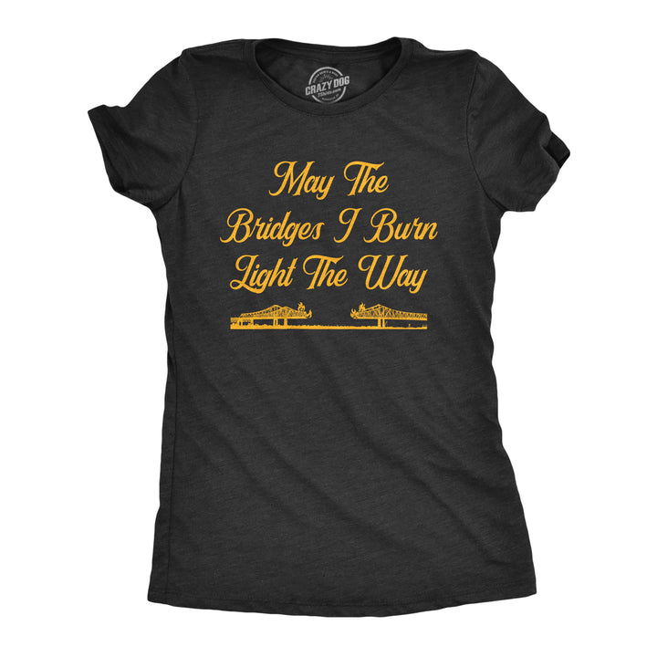 Funny Heather Black May The Bridges I Burn Light The Way Womens T Shirt Nerdy Sarcastic Tee