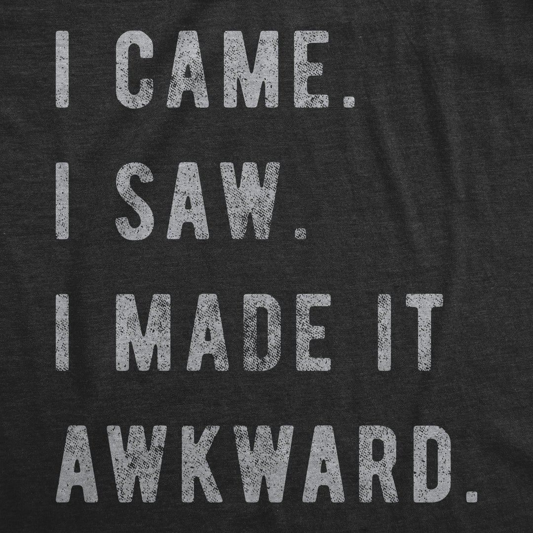 I Came, I Saw, I Made It Awkward Women's T Shirt