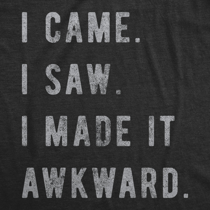 I Came, I Saw, I Made It Awkward Women's T Shirt