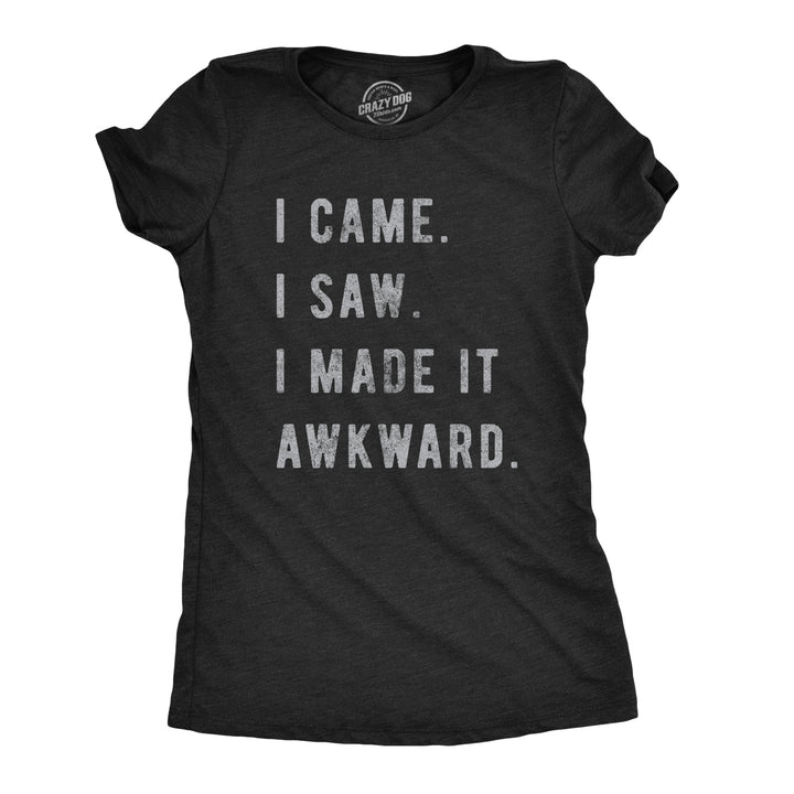 Funny Heather Black I Came, I Saw, I Made It Awkward Womens T Shirt Nerdy Introvert Nerdy Tee
