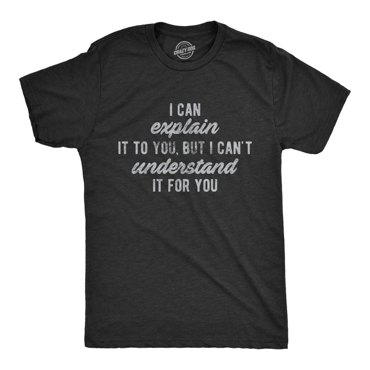Funny Heather Black I Can't Understand It For You Mens T Shirt Nerdy Sarcastic Tee
