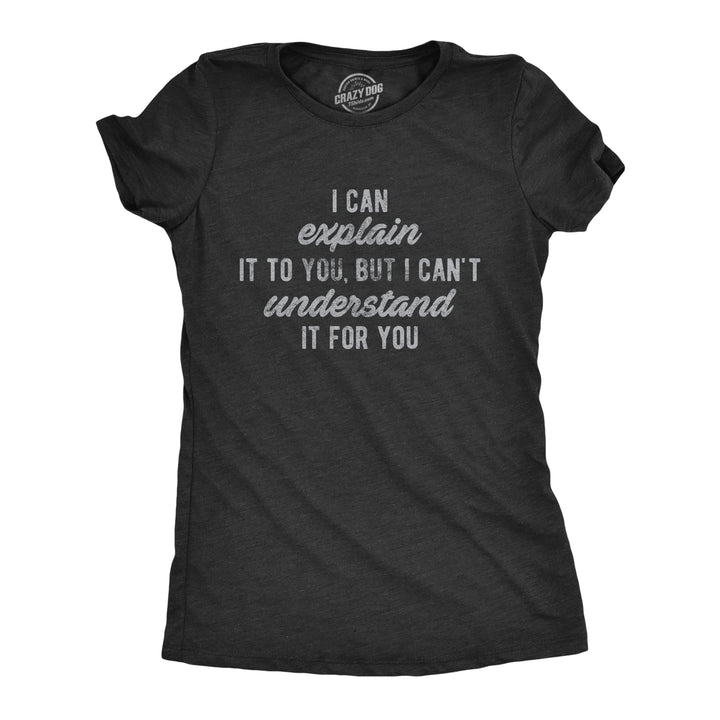 Funny Heather Black I Can't Understand It For You Womens T Shirt Nerdy Sarcastic Tee