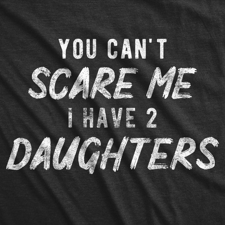 You Can't Scare Me I Have Two Daughters Men's T Shirt