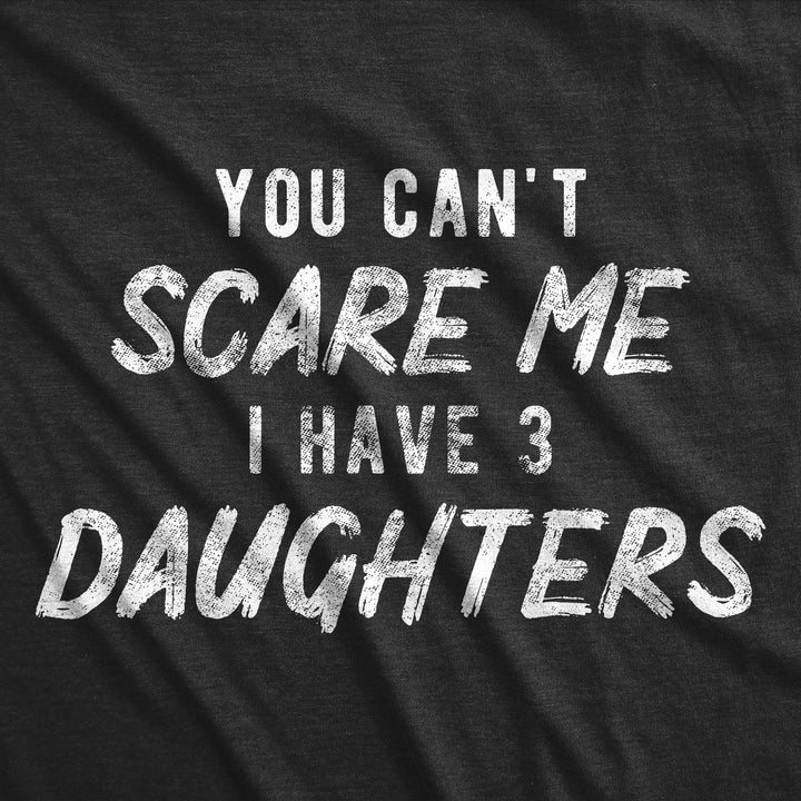 You Can't Scare Me I Have Three Daughters Men's T Shirt