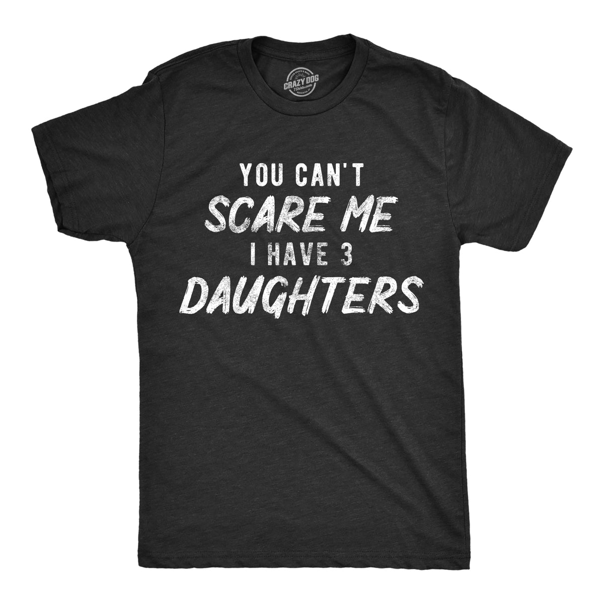 Funny Heather Black - Three Daughters You Can&#39;t Scare Me I Have Three Daughters Mens T Shirt Nerdy Father&#39;s Day Sarcastic Tee