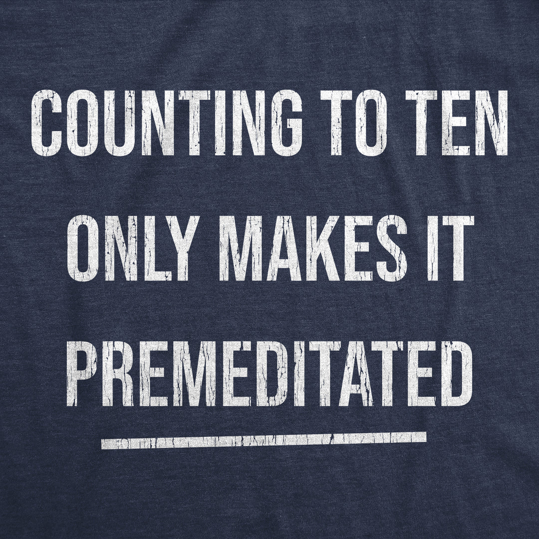 Counting To Ten Only Makes It Premeditated Men's T Shirt