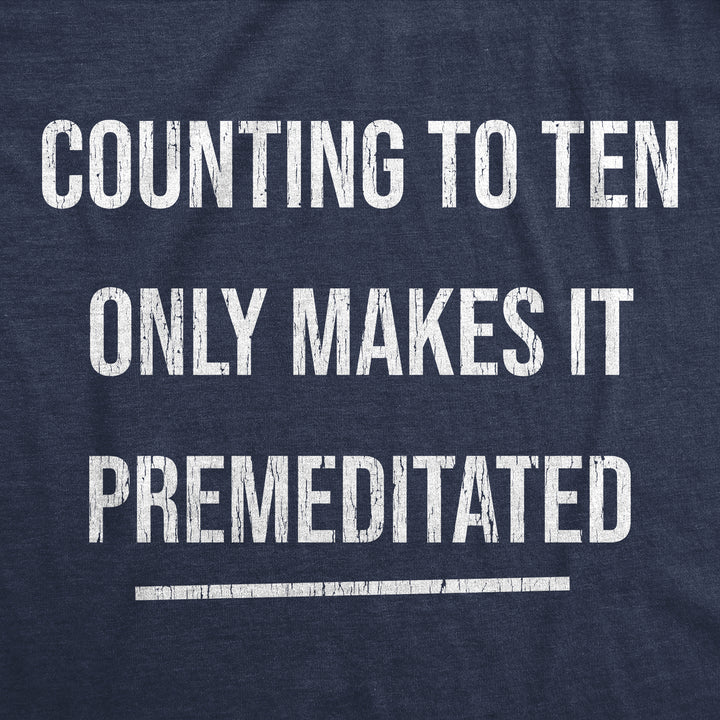 Counting To Ten Only Makes It Premeditated Men's T Shirt