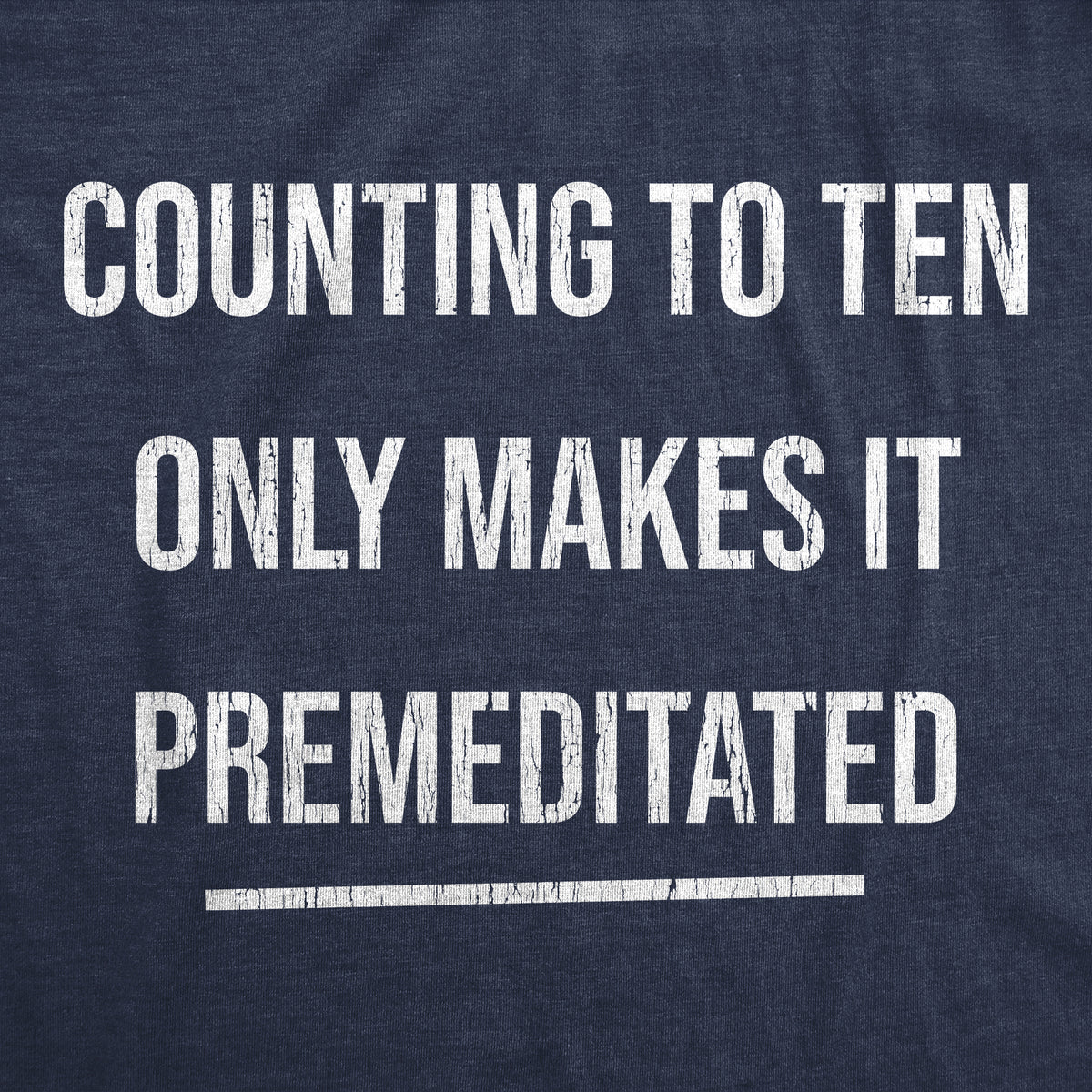 Counting To Ten Only Makes It Premeditated Men&#39;s T Shirt