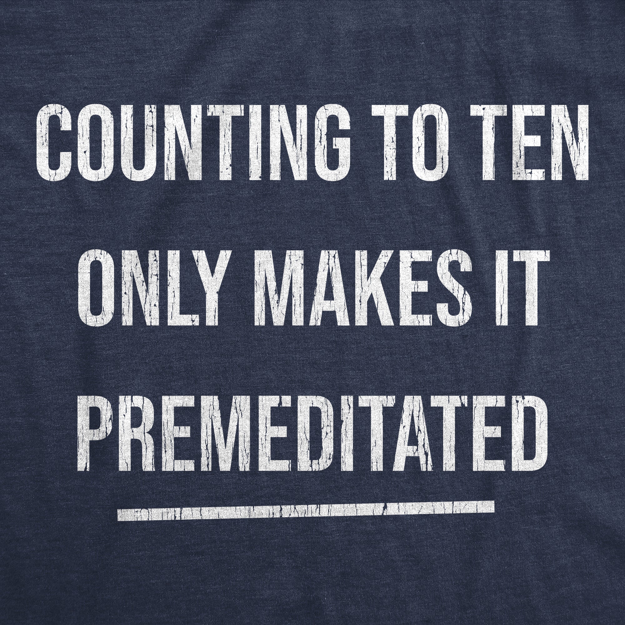 Funny Heather Navy - Premeditated Counting To Ten Only Makes It Premeditated Mens T Shirt Nerdy Sarcastic Tee