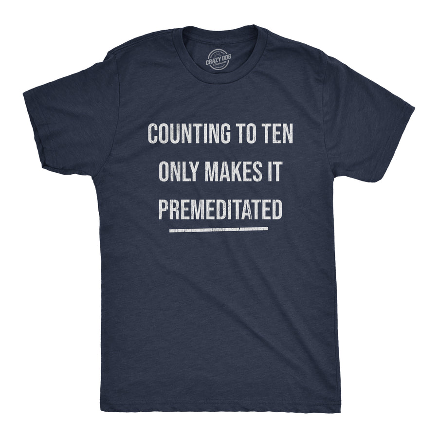 Funny Heather Navy - Premeditated Counting To Ten Only Makes It Premeditated Mens T Shirt Nerdy Sarcastic Tee