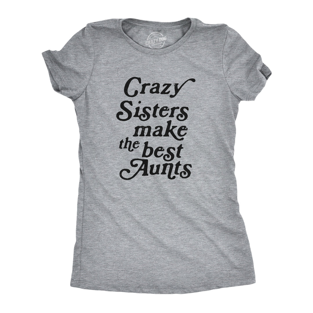 Funny Light Heather Grey Crazy Sisters Make The Best Aunts Womens T Shirt Nerdy Aunt Tee