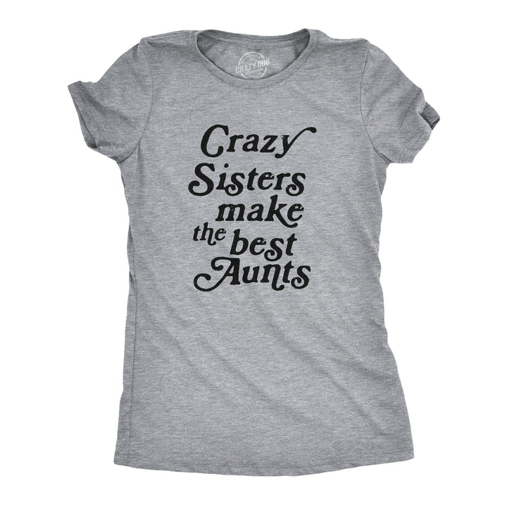 Funny Light Heather Grey Crazy Sisters Make The Best Aunts Womens T Shirt Nerdy Aunt Tee