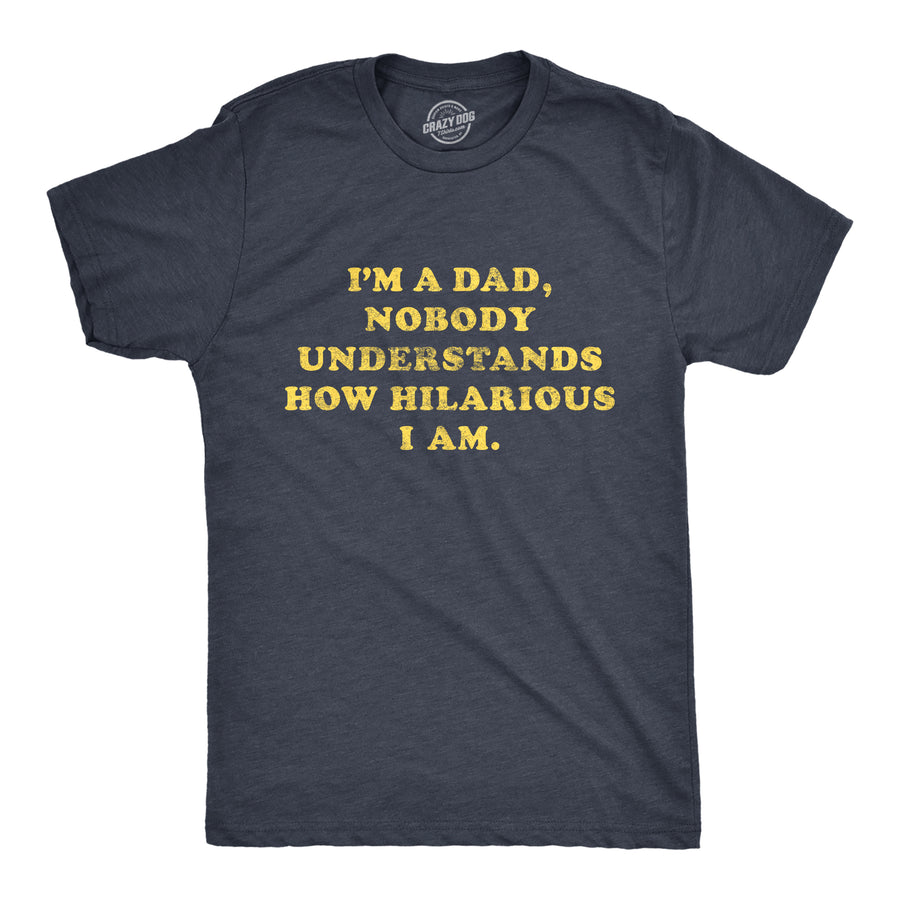 Funny Heather Navy I'm A Dad Nobody Understands How Hilarious I Am Mens T Shirt Nerdy Father's Day Tee