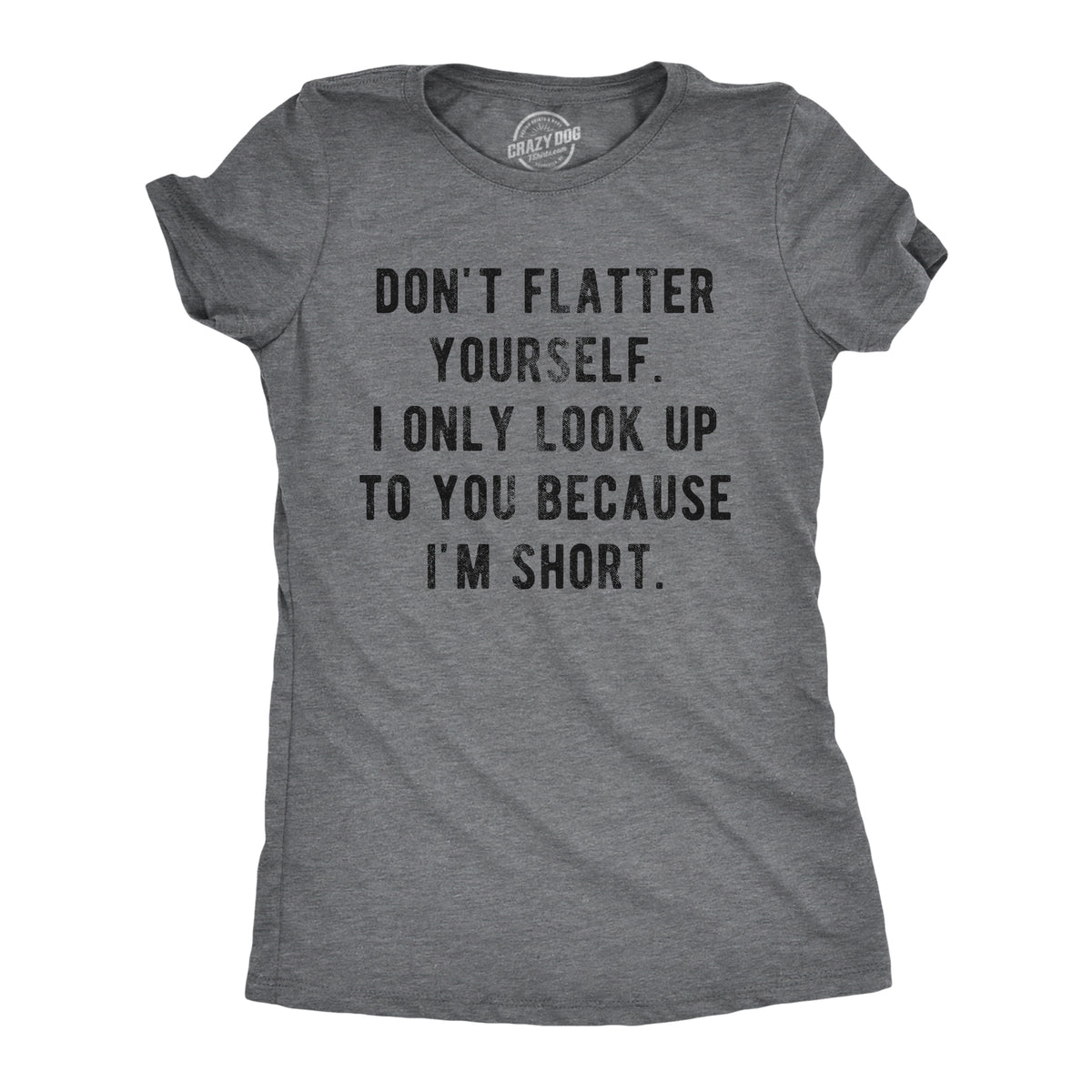 Funny Dark Heather Grey I Only Look Up To You Because I&#39;m Short Womens T Shirt Nerdy Sarcastic Tee