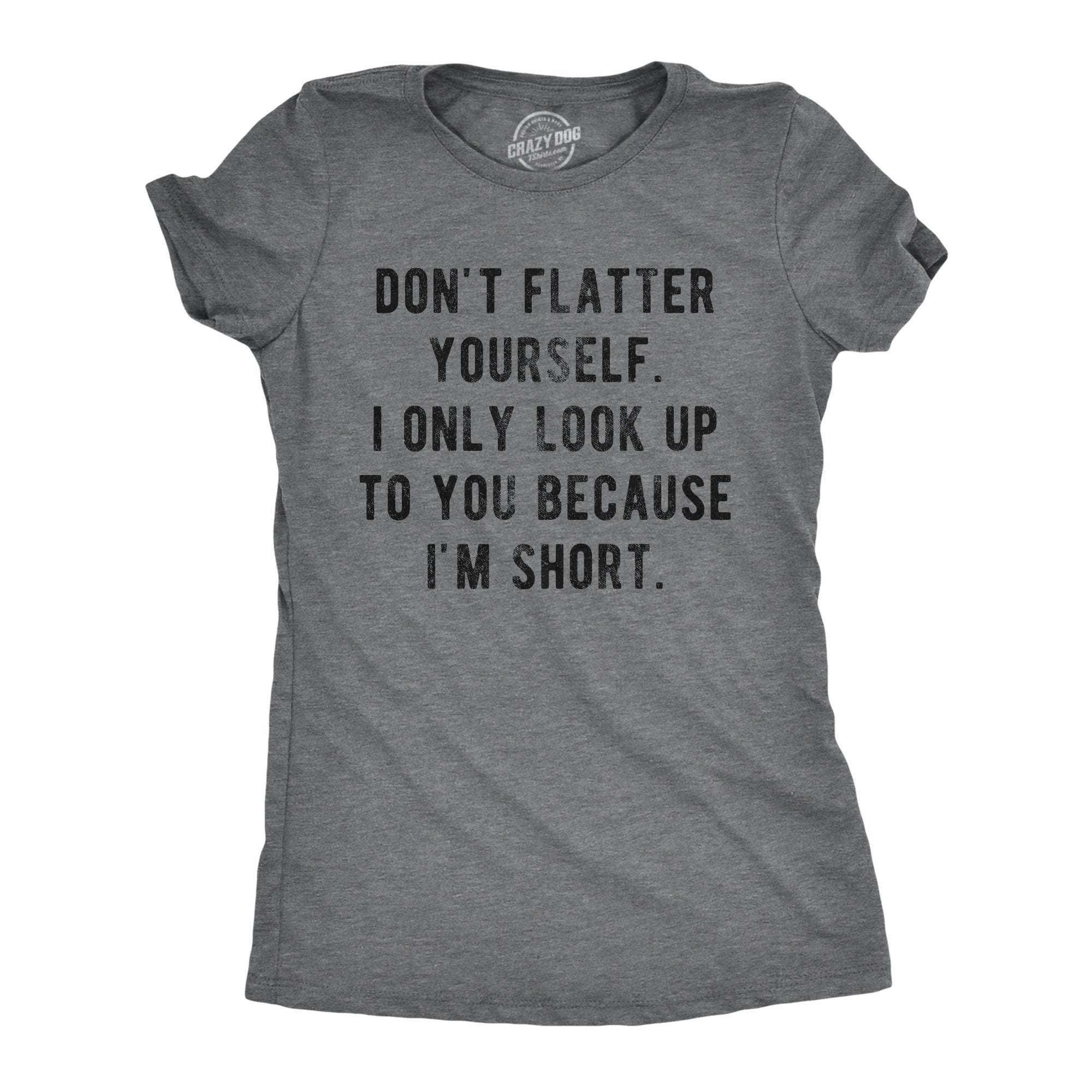 Funny Dark Heather Grey I Only Look Up To You Because I'm Short Womens T Shirt Nerdy Sarcastic Tee
