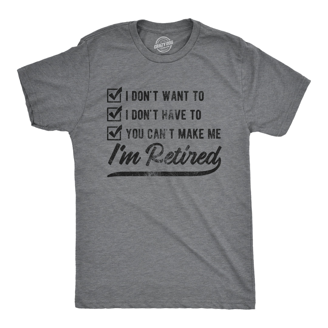 Funny Dark Heather Grey You Can't Make Me I'm Retired Mens T Shirt Nerdy office Birthday Tee