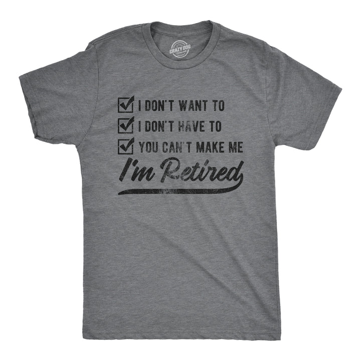 Funny Dark Heather Grey You Can't Make Me I'm Retired Mens T Shirt Nerdy office Birthday Tee