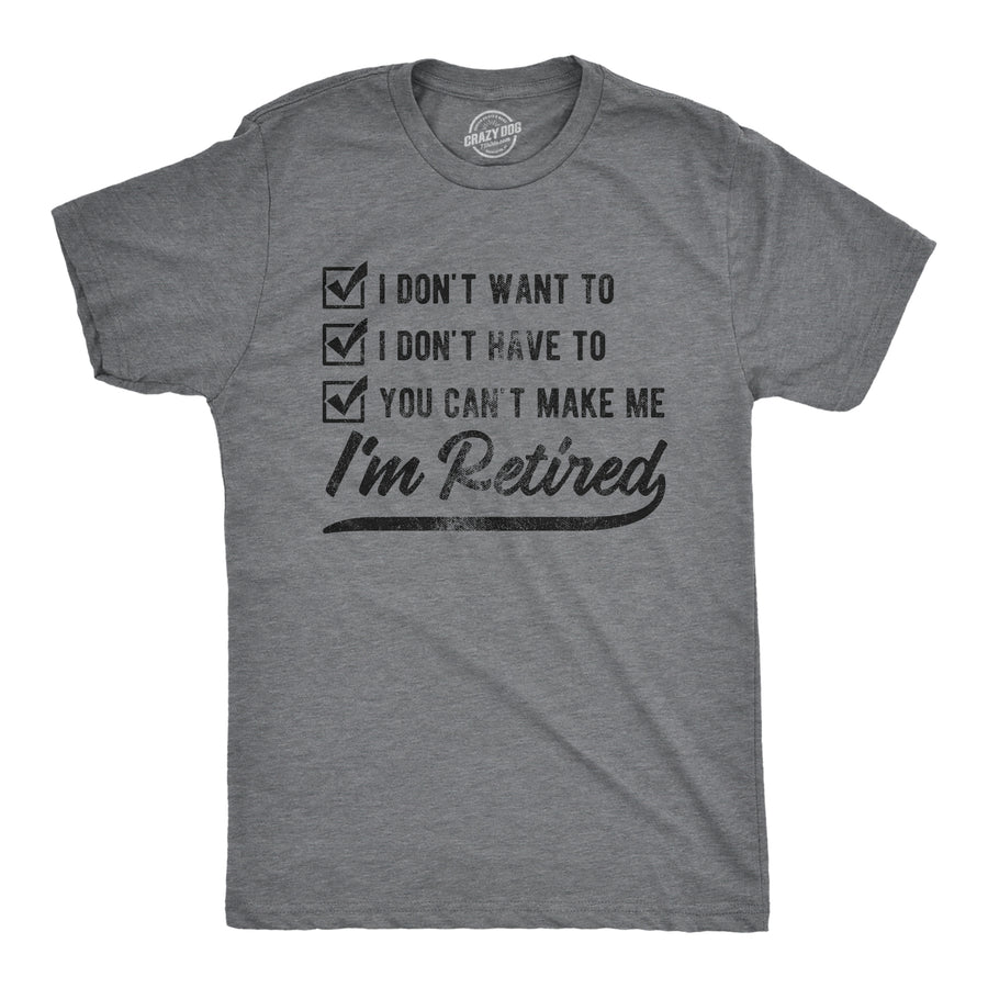 Funny Dark Heather Grey You Can't Make Me I'm Retired Mens T Shirt Nerdy office Birthday Tee