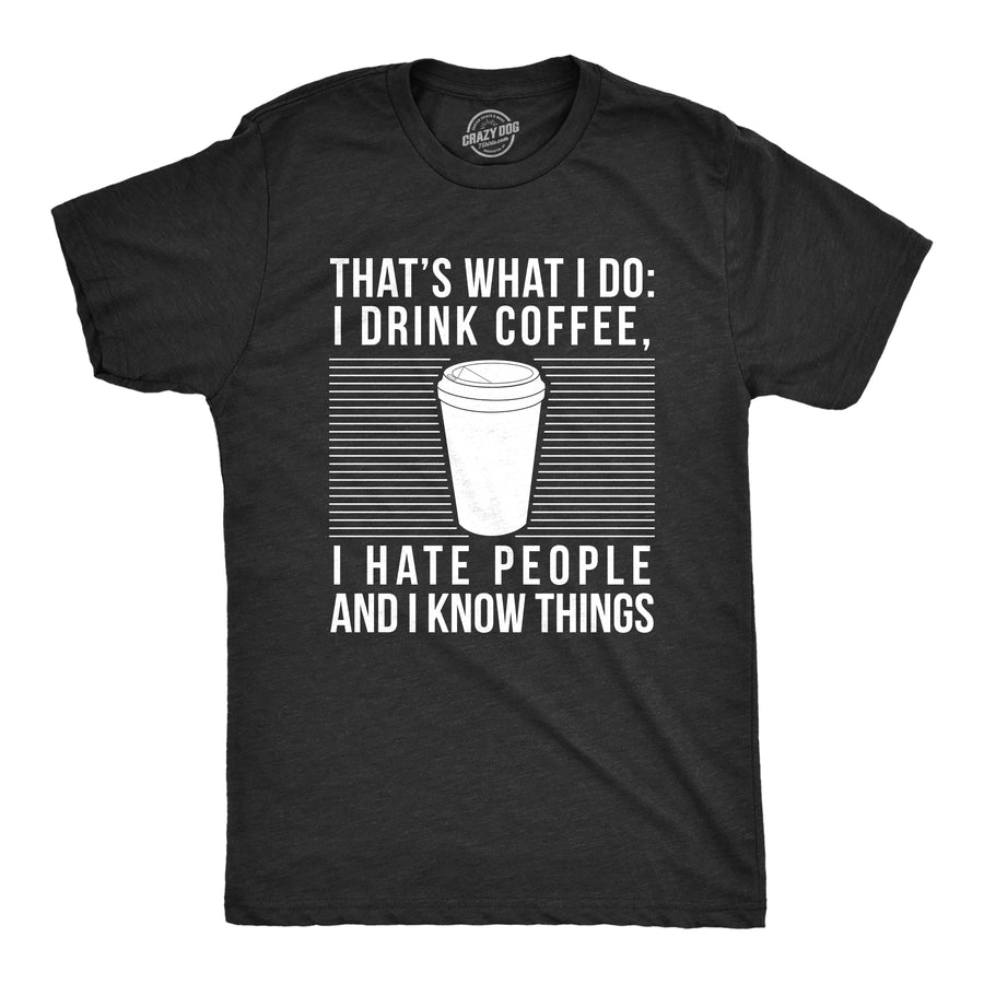 Funny Heather Black I Drink Coffee I Hate People And I Know Things Mens T Shirt Nerdy Coffee Introvert Tee