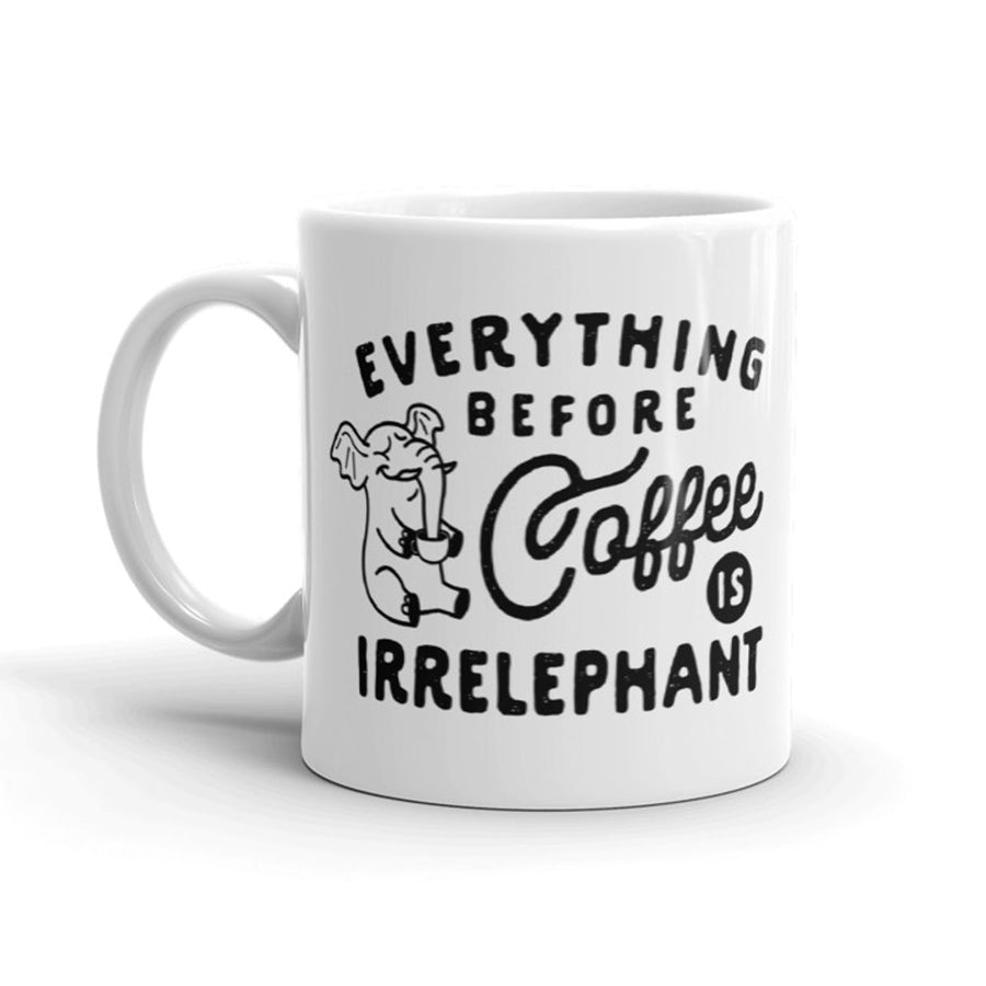 Funny White Everything Before Coffee Is Irrelephant Coffee Mug Nerdy Sarcastic Tee