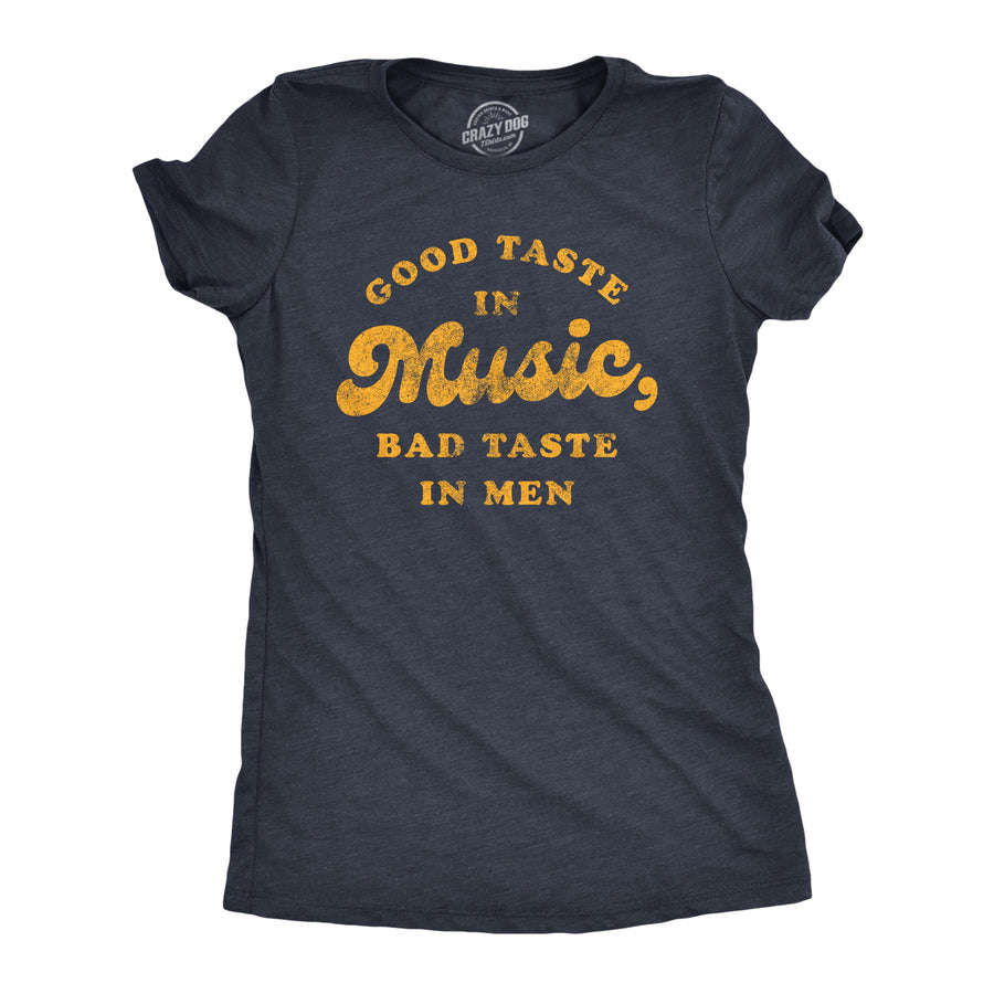 Funny Heather Navy - Good Music Bad Men Good Taste In Music Bad Taste In Men Womens T Shirt Nerdy Music Tee