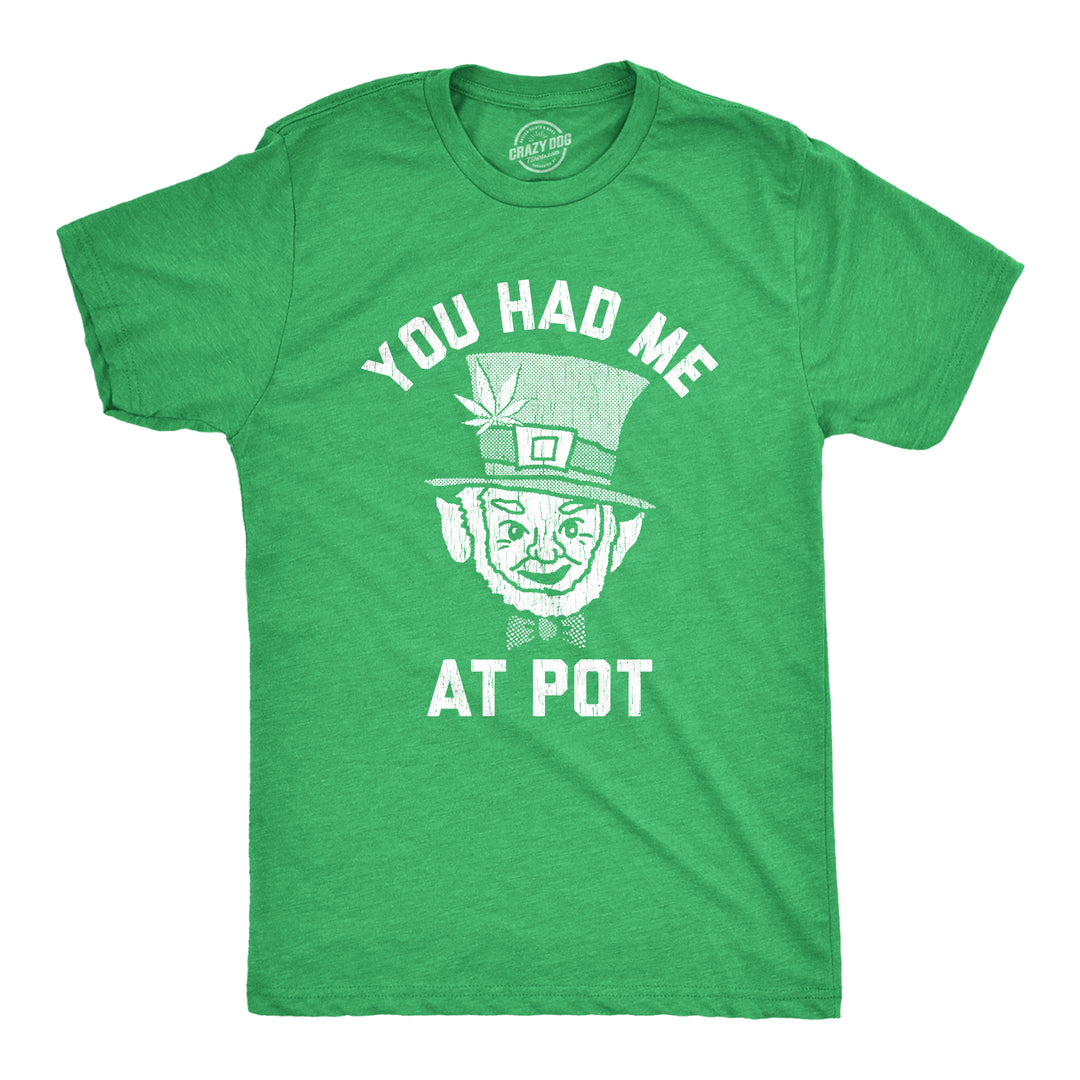 Funny Heather Green You Had Me At Pot Mens T Shirt Nerdy Saint Patrick's Day 420 Drinking Tee