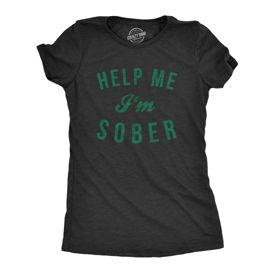 Funny Heather Black Help Me I'm Sober Womens T Shirt Nerdy Saint Patrick's Day Drinking Beer Tee