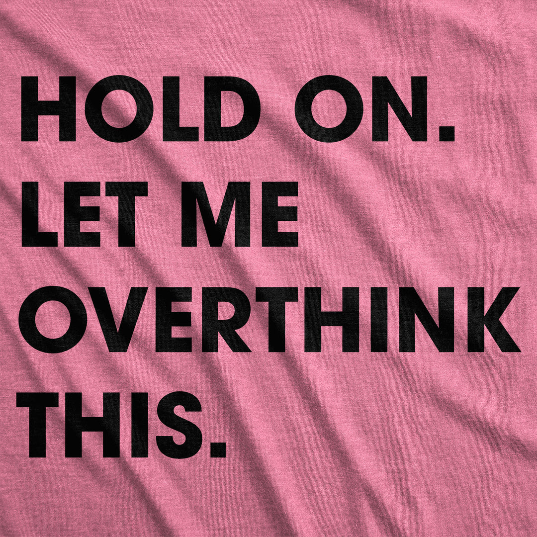 Hold On Let Me Overthink This Women's T Shirt