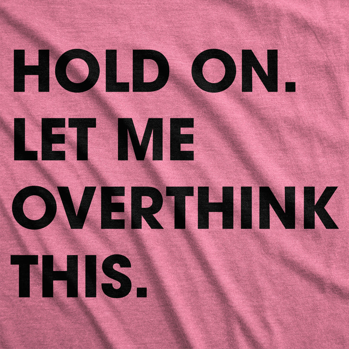 Hold On Let Me Overthink This Women's T Shirt