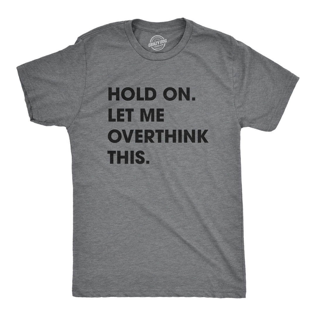 Funny Dark Heather Grey Hold On Let Me Overthink This Mens T Shirt Nerdy Introvert Tee