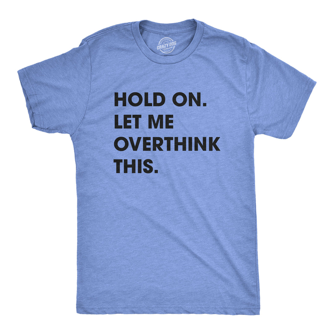 Funny Heather Light Blue Hold On Let Me Overthink This Mens T Shirt Nerdy Introvert Tee