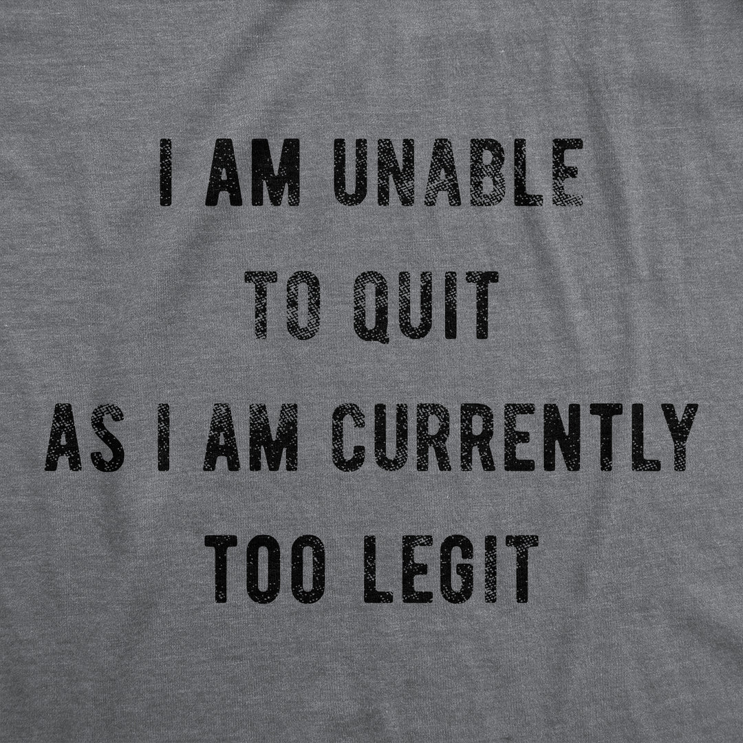 I Am Unable To Quit As I Am Currently Too Legit Women's T Shirt