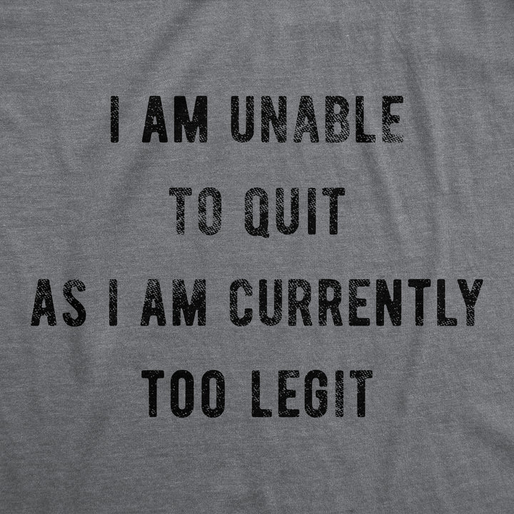 I Am Unable To Quit As I Am Currently Too Legit Women's T Shirt