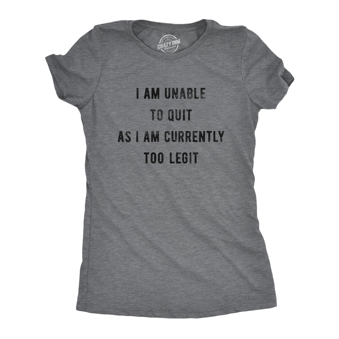 Funny Dark Heather Grey I Am Unable To Quit As I Am Currently Too Legit Womens T Shirt Nerdy Music Tee