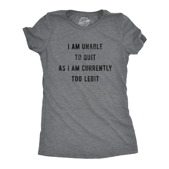 Funny Dark Heather Grey I Am Unable To Quit As I Am Currently Too Legit Womens T Shirt Nerdy Music Tee