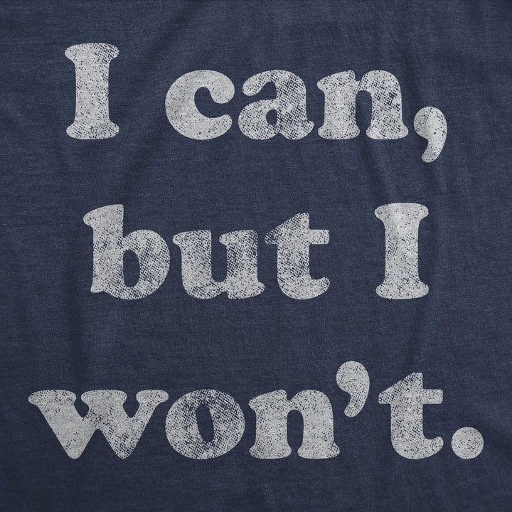 I Cant But I Won't Women's T Shirt