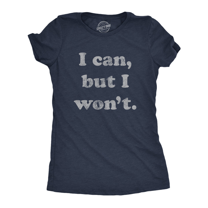 Funny Heather Navy I Cant But I Won't Womens T Shirt Nerdy Sarcastic Tee