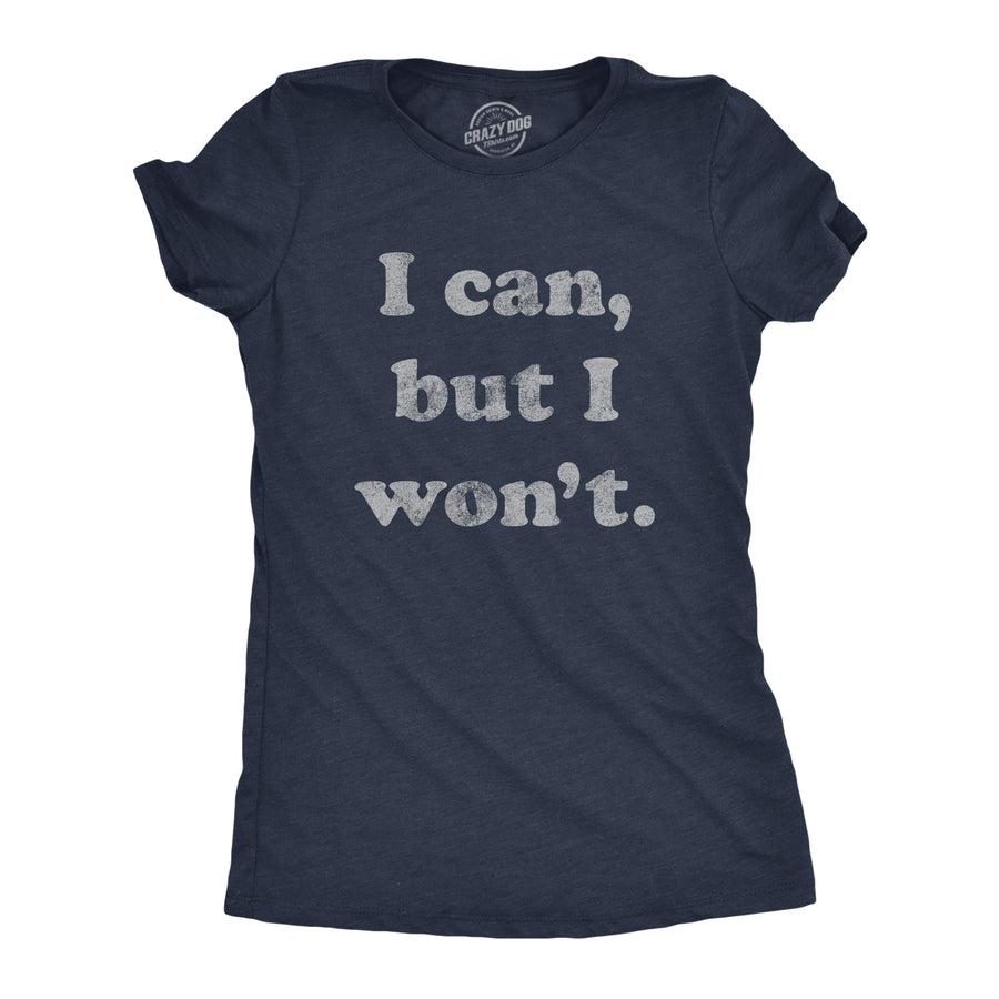 Funny Heather Navy I Cant But I Won't Womens T Shirt Nerdy Sarcastic Tee
