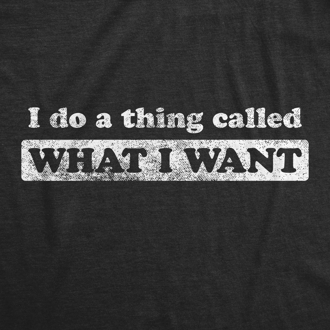 I Do A Thing Called What I Want Women's T Shirt