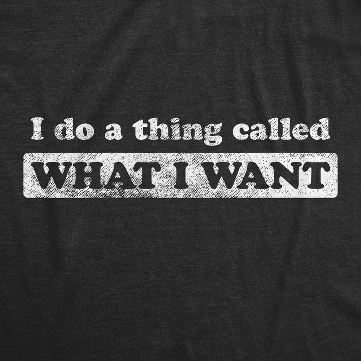 I Do A Thing Called What I Want Women's T Shirt
