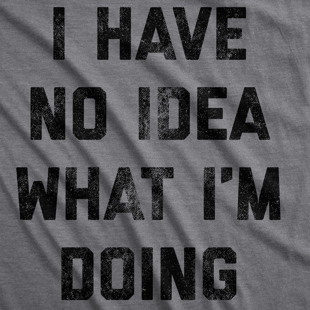 I Have No Idea What I'm Doing Men's T Shirt
