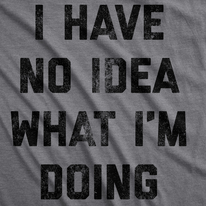 I Have No Idea What I'm Doing Men's T Shirt