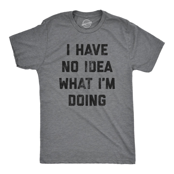 Funny Dark Heather Grey I Have No Idea What I'm Doing Mens T Shirt Nerdy Introvert Tee