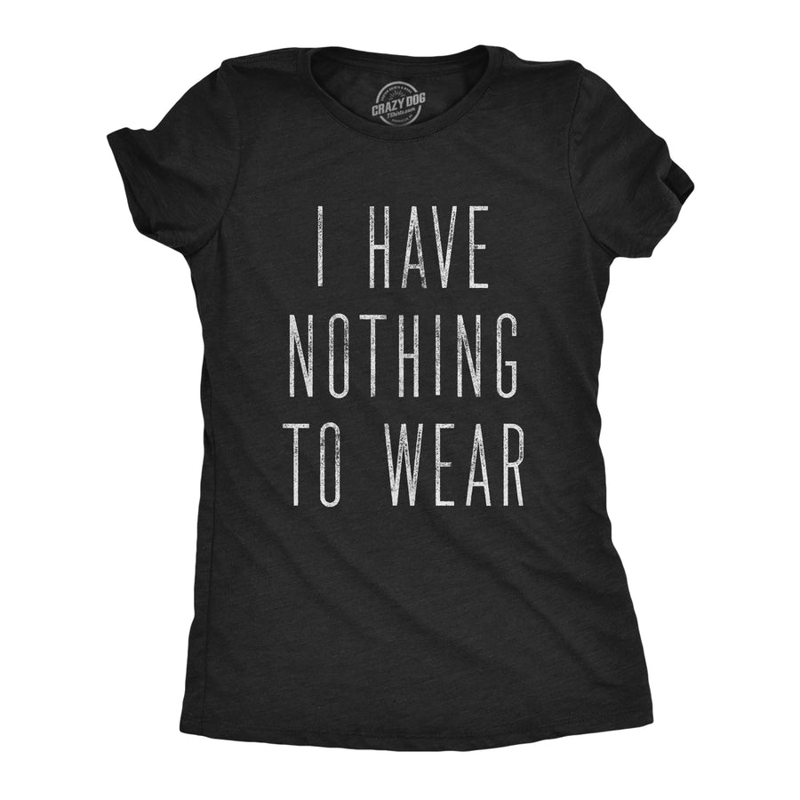 Funny Heather Black I Have Nothing To Wear Womens T Shirt Nerdy Sarcastic Tee