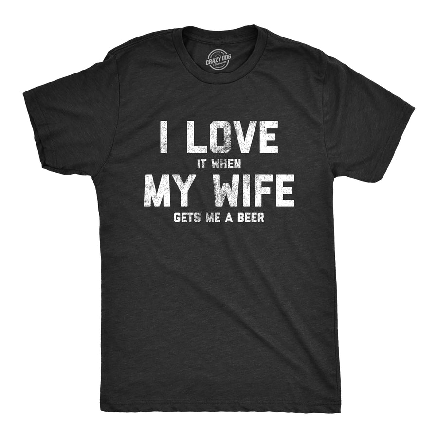 Funny Heather Black I Love It When My Wife Gets Me Beer Mens T Shirt Nerdy Father's Day Beer Tee