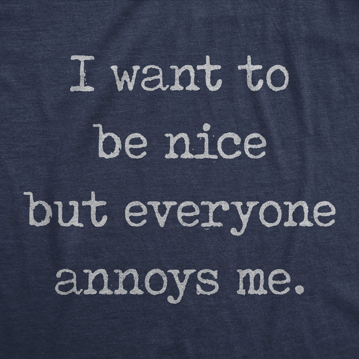 I Want To Be Nice But Everyone Annoys Me Men's T Shirt