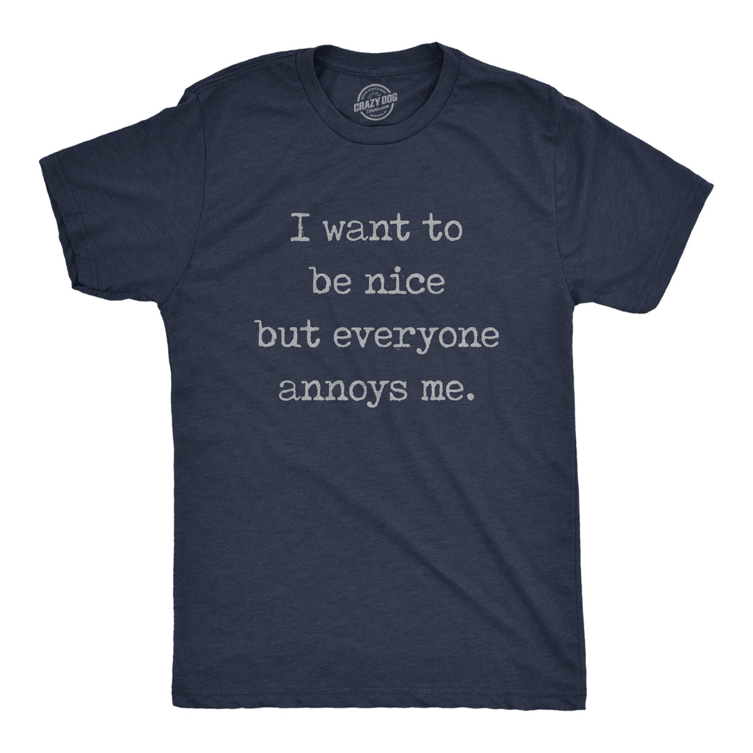 Funny Heather Navy I Want To Be Nice But Everyone Annoys Me Mens T Shirt Nerdy Sarcastic Tee