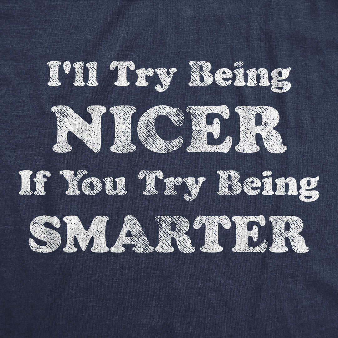 I'll Try Being Nicer If You Try Being Smarter Men's T Shirt
